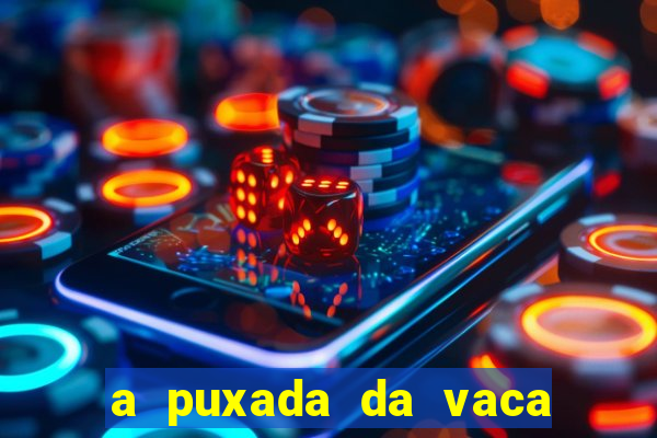 a puxada da vaca do jogo do bicho